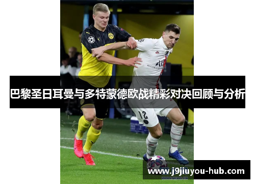 巴黎圣日耳曼与多特蒙德欧战精彩对决回顾与分析